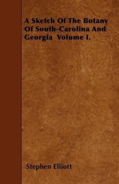 A Sketch Of The Botany Of South-Carolina And Georgia Volume I. - Elliott, Stephen