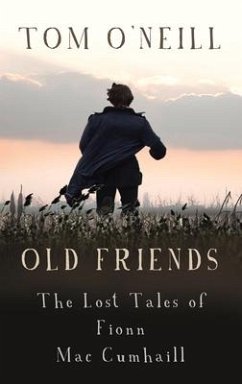 Old Friends: The Lost Tales of Fionn Mac Cumhaill - O'Neill, Tom