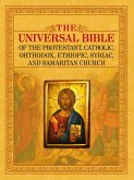 THE UNIVERSAL BIBLE OF THE PROTESTANT, CATHOLIC, ORTHODOX, ETHIOPIC, SYRIAC, AND SAMARITAN CHURCH