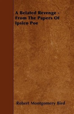 A Belated Revenge - From The Papers Of Ipsico Poe - Bird, Robert Montgomery