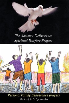 The Advance Deliverance Spiritual Warfare Prayers - Oparaocha, Akujobi D.