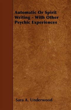 Automatic or Spirit Writing - With Other Psychic Experiences - Underwood, Sara A.