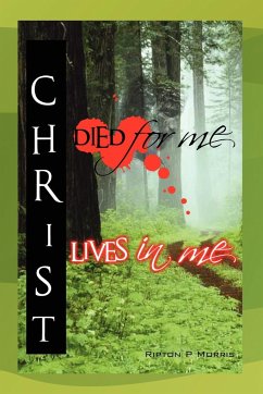 Christ Died for Me, Christ Lives in Me - Morris, Ripton P.