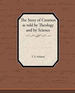 The Story of Creation as Told by Theology and by Science - Ackland, T. S.