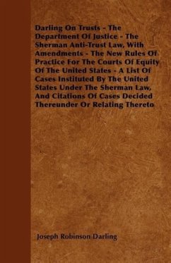 Darling On Trusts - The Department Of Justice - The Sherman Anti-Trust Law, With Amendments - The New Rules Of Practice For The Courts Of Equity Of Th - Darling, Joseph Robinson
