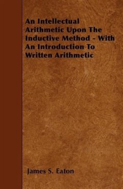 An Intellectual Arithmetic Upon The Inductive Method - With An Introduction To Written Arithmetic - Eaton, James S.