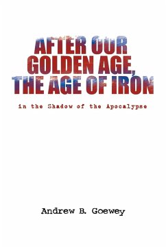 After Our Golden Age, the Age of Iron - Goewey, Andrew B.