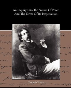 An Inquiry Into The Nature Of Peace And The Terms Of Its Perpetuation - Veblen, Thorstein