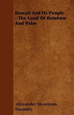 Hawaii And Its People - The Land Of Rainbow And Palm - Twombly, Alexander Stevenson