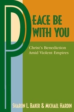 Peace Be with You: Christ's Benediction Amid Violent Empires - Baker, Sharon L.; Hardin, Michael