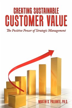 Creating Sustainable Customer Value - Pallante Ph. D., Martin D.