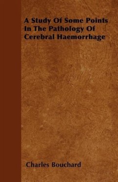 A Study Of Some Points In The Pathology Of Cerebral Haemorrhage - Bouchard, Charles