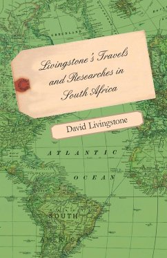 Livingstone's Travels and Researches in South Africa - Including a Sketch of Sixteen Years' Residence in the Interior of Africa and a Journey from the Cape of Good Hope to Loanda on the West Coast, Thence Across the Continent, Down the River Zambesi, to t - Livingstone, David