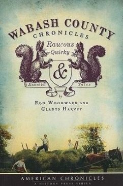 Wabash County Chronicles:: Raucous, Quirky and Essential Tales - Woodward, Ron; Harvey, Gladys