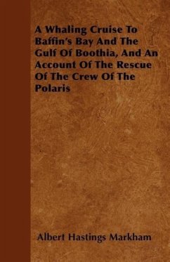 A Whaling Cruise To Baffin's Bay And The Gulf Of Boothia, And An Account Of The Rescue Of The Crew Of The Polaris - Markham, Albert Hastings