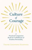 Culture of Courage - A Practical Companion Book for Unfoldment of Fearless Personality; With an Essay from What You Can Do With Your Will Power by Russell H. Conwell