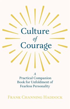 Culture of Courage - A Practical Companion Book for Unfoldment of Fearless Personality; With an Essay from What You Can Do With Your Will Power by Russell H. Conwell - Haddock, Frank Channing