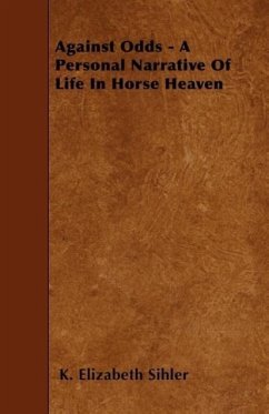 Against Odds - A Personal Narrative Of Life In Horse Heaven - Sihler, K. Elizabeth