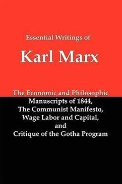 Essential Writings of Karl Marx: Economic and Philosophic Manuscripts, Communist Manifesto, Wage Labor and Capital, Critique of the Gotha Program - Marx, Karl