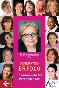 Generation Erfolg - Asgodom, Sabine; van der Markt, Roswitha; Nussbaum, Cordula; Schiffer, Christa; Weiner, Christine; Weiß-Kochs, Renate; Asgodom, Bilen; Deters, Monica; Graber, Barbara; Graeve, Melanie von; Haslinger, Elvira; Howard, Liz; Lienhart, Andrea; Loschky, Eva