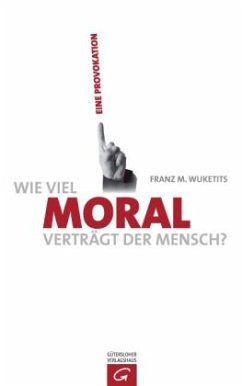 Wie viel Moral verträgt der Mensch? - Wuketits, Franz M.