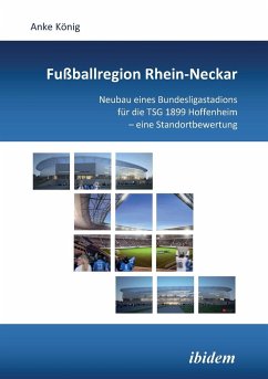 Fußballregion Rhein-Neckar. Neubau eines Bundesligastadions für die TSG 1899 Hoffenheim - eine Standortbewertung - König, Anke