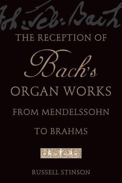The Reception of Bach's Organ Works from Mendelssohn to Brahms - Stinson, Russell (Professor and College Organist, Professor and Coll