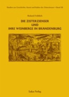 Die Zisterzienser und ihre Weinberge in Brandenburg / Studien zur Geschichte, Kunst und Kultur der Zisterzienser Band 30 - Fröhlich, Roland