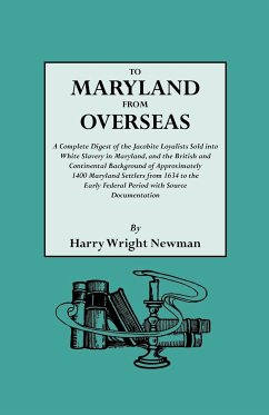 To Maryland from Overseas. a Complete Digest of the Jacobite Loyalists Sold Into White Slavery in Maryland, and the British and Contintental Backgroun - Newman, Harry Wright