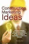 Construction Marketing Ideas: Practical Strategies and Resources to Attract and Retain Clients for Your Architectural, Engineering or Construction B - Buckshon, Mark Philip