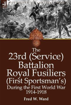 The 23rd (Service) Battalion Royal Fusiliers (First Sportsman's) During the First World War 1914-1918 - Ward, Fred W.