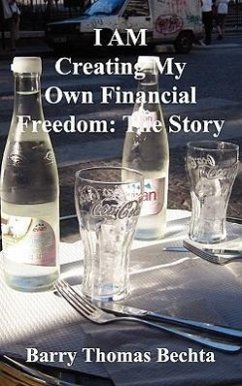 I Am Creating My Own Financial Freedom: The Story - Bechta, Barry Thomas