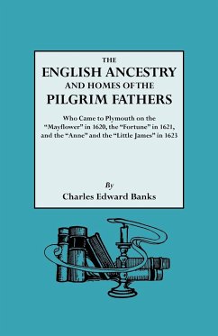 English Ancestry and Homes of the Pilgrim Fathers Who Came to Plymouth on the Mayflower in 1620 and the Fortune in 1621 and the Anne and the Littl - Banks, Charles Edward