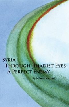 Syria Through Jihadist Eyes: A Perfect Enemy Volume 583 - Kazimi, Nibras
