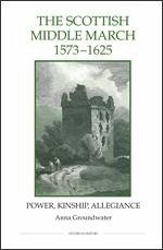 The Scottish Middle March, 1573-1625 - Groundwater, Anna