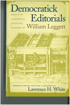 Democratick Editorials: Essays in Jacksonian Political Economy - Leggett, William