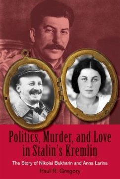 Politics, Murder, and Love in Stalin's Kremlin: The Story of Nikolai Bukharin and Anna Larina - Gregory, Paul R.