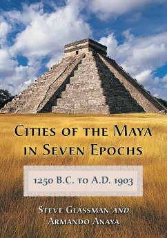 Cities of the Maya in Seven Epochs, 1250 B.C. to A.D. 1903 - Glassman, Steve; Anaya, Armando