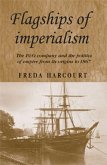 Flagships of Imperialism: The P & O Company and the Politics of Empire from Its Origins to 1867