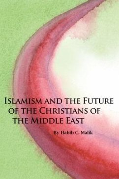 Islamism and the Future of the Christians of the Middle East - Malik, Habib C.