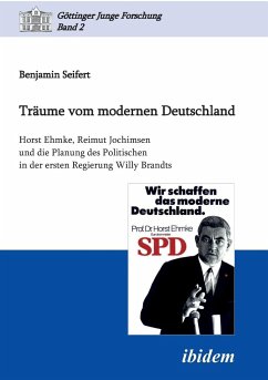 Träume vom modernen Deutschland. Horst Ehmke, Reimut Jochimsen und die Planung des Politischen in der ersten Regierung Willy Brandts. - Seifert, Benjamin