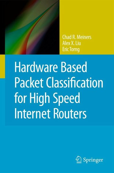 Hardware Based Packet Classification for High Speed Internet Routers von  Chad R. Meiners; Alex X. Liu; Eric Torng - Fachbuch - bücher.de
