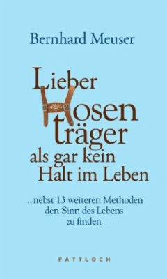 Lieber Hosenträger als gar keinen Halt im Leben - Meuser, Bernhard