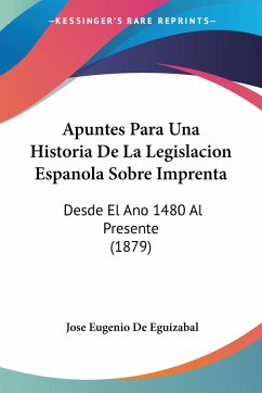 Apuntes Para Una Historia De La Legislacion Espanola Sobre Imprenta