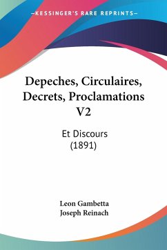 Depeches, Circulaires, Decrets, Proclamations V2 - Gambetta, Leon