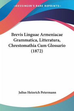 Brevis Linguae Armeniacae Grammatica, Litteratura, Chrestomathia Cum Glossario (1872) - Petermann, Julius Heinrich