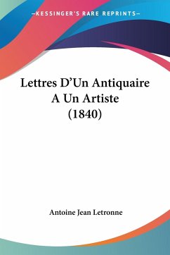 Lettres D'Un Antiquaire A Un Artiste (1840) - Letronne, Antoine Jean