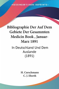 Bibliographie Der Auf Dem Gebiete Der Gesammten Medicin Book , Januar-Marz 1891