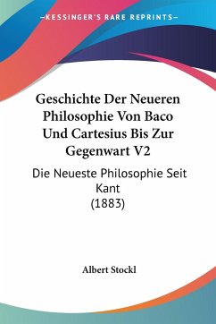 Geschichte Der Neueren Philosophie Von Baco Und Cartesius Bis Zur Gegenwart V2