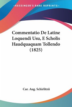 Commentatio De Latine Loquendi Usu, E Scholis Haudquaquam Tollendo (1825)